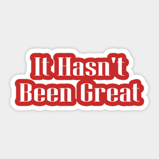 It Hasn't Been Great Sticker